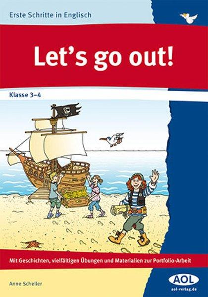 Let's go out! : mit Geschichten, vielfältigen Übungen und Materialien zur Portfolio-Arbeit ; Klasse 3 - 4. Anne Scheller / Erste Schritte in Englisch - Scheller, Anne (Verfasser)