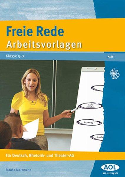 Freie Rede . Arbeitsvorlagen ; Klasse 5 - 7 ; für Deutsch, Rhetorik- und Theater-AG. Frauke Markmann. [Ill.: Boris Braun] - Markmann, Frauke (Verfasser)