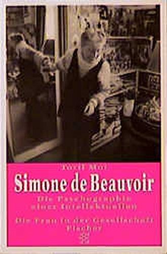 Simone de Beauvoir : die Psychographie einer Intellektuellen. Toril Moi. Aus dem Engl. von Ingrid Lebe / Fischer ; 12832 : Die Frau in der Gesellschaft - Moi, Toril (Verfasser)