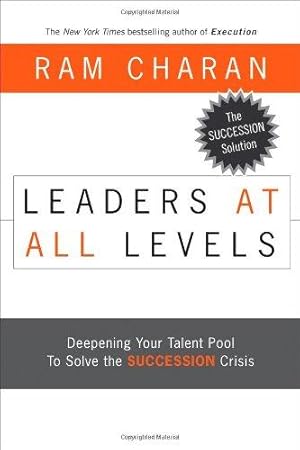 Leaders at All Levels: Deepening Your Talent Pool to Solve the Succession Crisis (J-B US Non-Franchise Leadership)