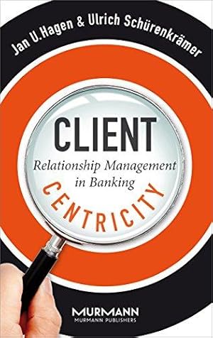 Client Centricity. Relationship Management in Banking.