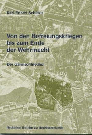 Von den Befreiungskriegen bis zum Ende der Wehrmacht. Die Geschichte des Garnisonfriedhofs am Ran...