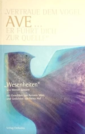 Vertraue dem Vogel AVE. Er führt dich zur Quelle. "Wesenheiten". Mit Gemälden von Antonio Maro un...