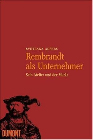 Rembrandt als Unternehmer. Sein Atelier und der Markt.