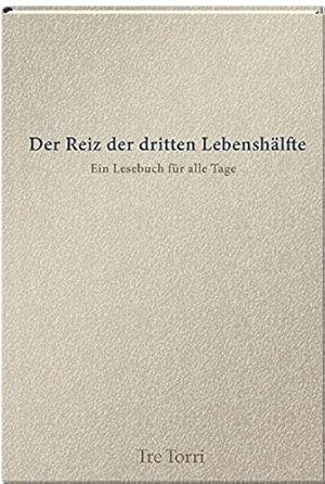 Der Reiz der dritten Lebenshälfte - Ein Lesebuch für alle Tage.