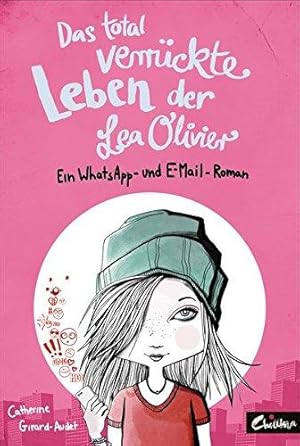 Das total verrückte Leben der Lea Olivier. Ein WhatsApp- und E-Mail-Roman.