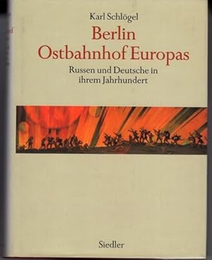 Berlin, Ostbahnhof Europas. Russen und Deutsche in ihrem Jahrhundert.