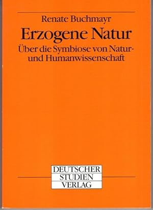 Erzogene Natur. Über die Symbiose von Natur- und Humanwissenschaft.