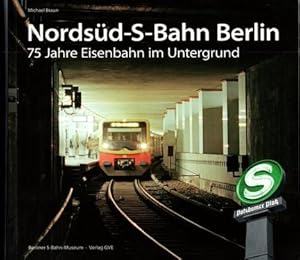 Nordsüd-S-Bahn Berlin. 75 Jahre Eisenbahn im Untergrund.