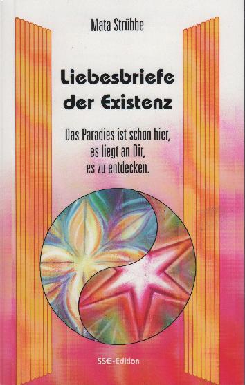 Liebesbriefe der Existenz : das Paradies ist schon hier, es liegt an Dir, es zu entdecken - Strübbe, Mata