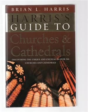 Harris's Guide to Churches and Cathedrals : Discovering the Unique and Unusual in over 500 Church...