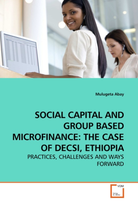 SOCIAL CAPITAL AND GROUP BASED MICROFINANCE: THE CASE OF DECSI, ETHIOPIA - Abay, Mulugeta