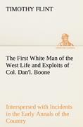 The First White Man of the West Life and Exploits of Col. Dan'l. Boone, the First Settler of Kentucky; Interspersed with Incidents in the Early Annals of the Country. - Flint, Timothy