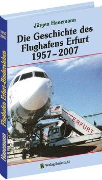 Die Geschichte des Flughafens Erfurt 1957-2007 - Hanemann, Jürgen