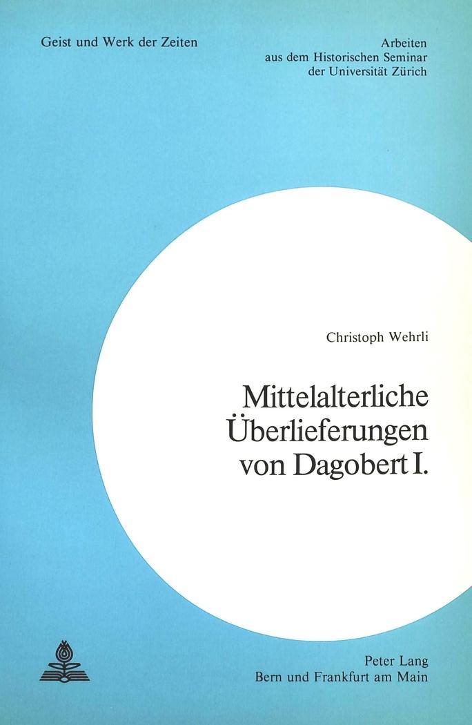 Mittelalterliche Ueberlieferungen Von Dagobert I. - Wehrli, Christoph