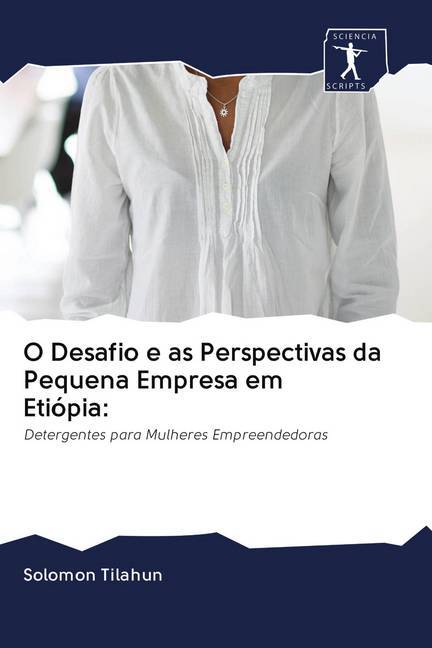 O Desafio e as Perspectivas da Pequena Empresa em Etiópia: : Detergentes para Mulheres Empreendedoras