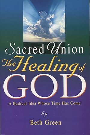 Sacred Union The Healing Of God: A Radical Idea Whose Time Has Come