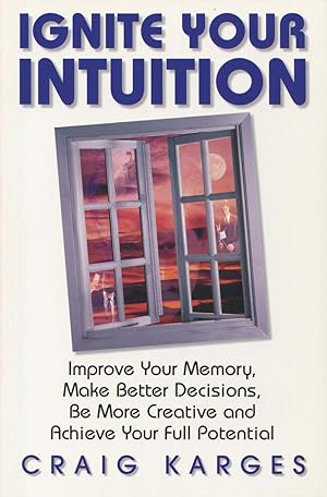 Ignite Your Intuition: Improve Your Memory, Make Better Decisions, Be More Creative and Achieve Y...