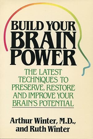 Build Your Brain Power: The Latest Techniques to Preserve, Restore and Improve Your Brain's Poten...