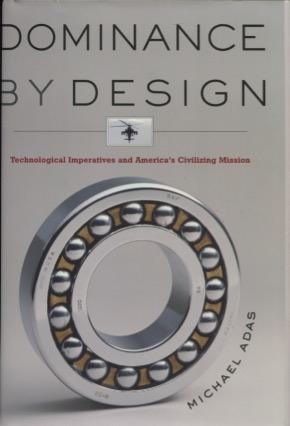 Dominance by Design: Technological Imperatives and America's Civilizing Mission