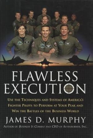 Flawless Execution: Use the Techniques and Systems of America's Fighter Pilots to Perform at Your...