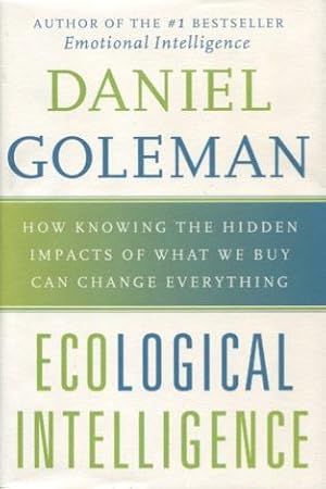 Ecological Intelligence: How Knowing The Hidden Impacts Of What We Buy Can Change Everything