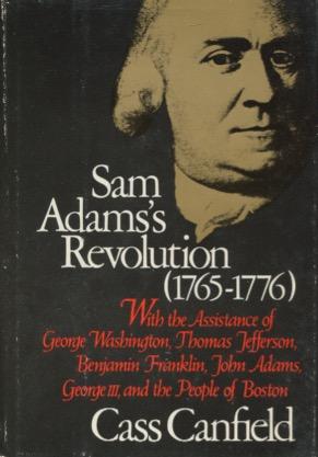 Sam Adams's Revolution, 1765-1776: With the Assistance of George Washington, Thomas Jefferson, Be...
