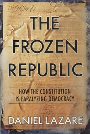 The Frozen Republic: How the Constitution Is Paralyzing Democracy