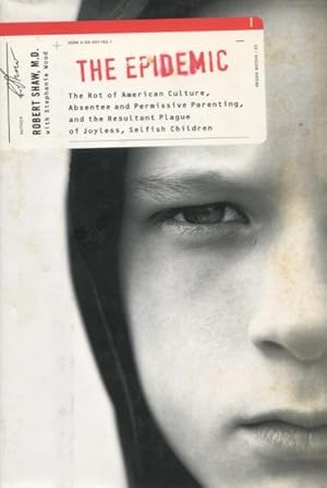 The Epidemic: The Rot of American Culture, Absentee and Permissive Parenting, and the Resultant P...