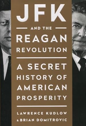 JFK And The Reagan Revolution: A Secret History Of American Prosperity