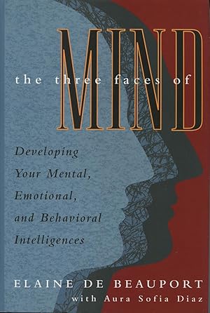 The Three Faces of Mind: Developing Your Mental, Emotional, and Behavioral Intelligences