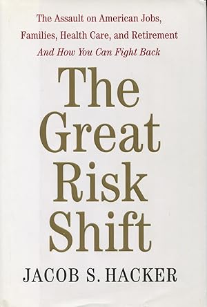 The Great Risk Shift: The Assault On American Jobs, Families, Health Care, And Retirement, And Ho...