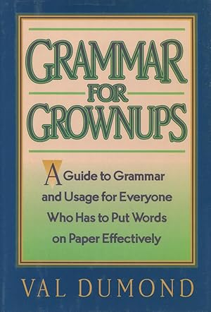 Grammar For Grownups: A Guide To Grammar And Usage For Everyone Who Has To Put Words On Paper Eff...