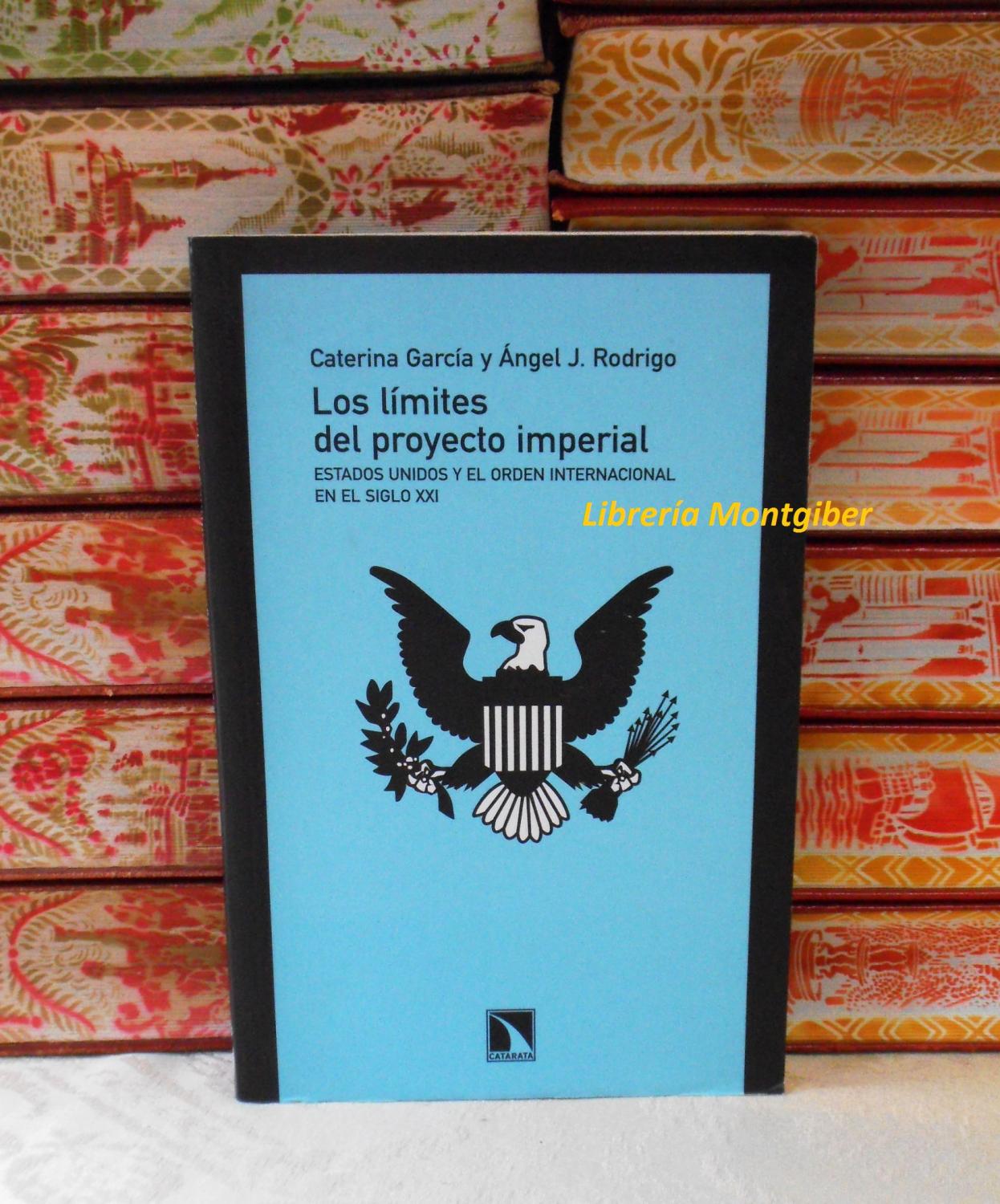 LOS LIMITES DEL PROYECTO IMPERIAL . Estados Unidos y el Orden Internacional en el Siglo XXI - García, Caterina / Rodrigo, Angel J.