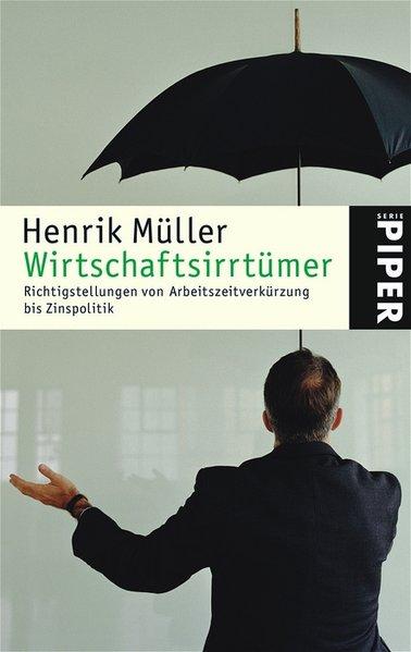 Wirtschaftsirrtümer: Richtigstellungen von Arbeitszeitverkürzung bis Zinspolitik (Piper Taschenbuch, Band 4371)