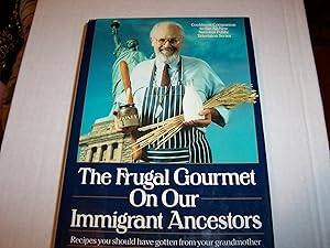 The Frugal Gourmet on Our Immigrant Ancestors: Recipes You Should Have Gotten from Your Grandmother