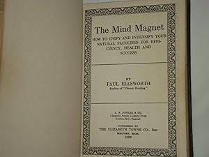 The Mind Magnet; How to Unify and Intensify Your Natural Faculties for Efficiency, Health and Suc...