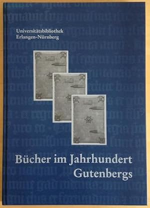 Bücher im Jahrhundert Gutenbergs. Eine Ausstellung der Universitätsbibliothek 10. November - 3. D...