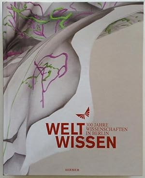 Weltwissen. 300 Jahre Wissenschaften in Berlin. Ausstellungskatalog.