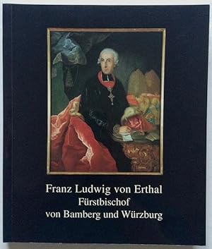 Franz Ludwig von Erthal Fürstbischof von Bamberg und Würzburg 1779-1795. Ausstellungskatalog.