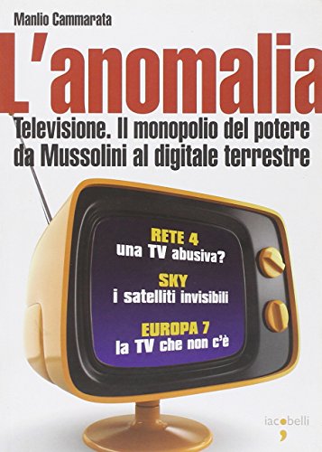 L'anomalia. Televisione. Il monopolio del potere da Mussolini al digitale terrestre - Cammarata, Manlio