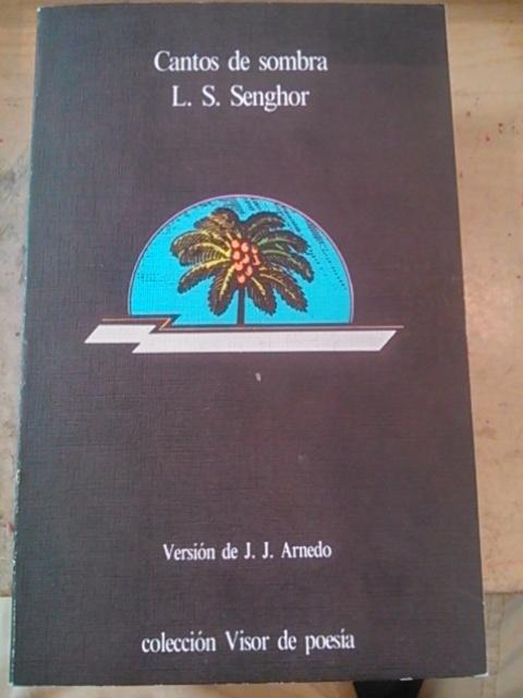 Leopold Sedar Senghor: CANTOS DE SOMBRA/ Chants d Ombre (Madrid, 1980) - Leopold Sedar Senghor (1906-2001) Poeta senegalés que llegó a la Jefatura del Estado de Senegal, catedrático de gramática, fue ensayista, político y miembro de la Academia francesa