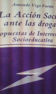 LA ACCIÓN SOCIAL DE LAS DROGAS. Propuestas de Intervención Socioeducativa (Madrid, 1993) - Amando Vega Fuente