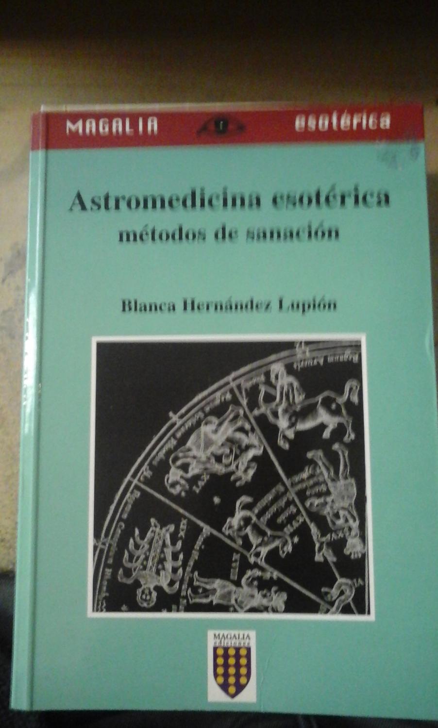 ASTROMEDICINA ESOTÉRICA. Métodos de Sanación (Madrid, 2001) - Blanca Hernández Lupión