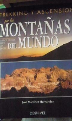 TREKKING Y ASCENSIONES POR LAS MONTAÑAS DEL MUNDO (Madrid, 1994) - José Martínez Hernández (es montañero, espeleólogo y viajero. Ha subido a todos lis picos de los que habla este libro)