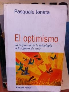 EL OPTIMISMO. La respuesta de la psicología a las ganas de vivir (Madrid, 1999) - Pasquale Ionata