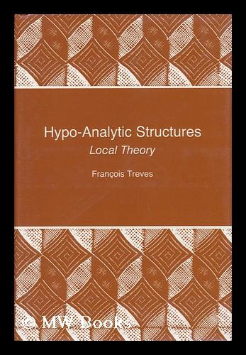 Hypo-Analytic Structures: Local Theory (PMS-40) (Princeton Legacy Library)