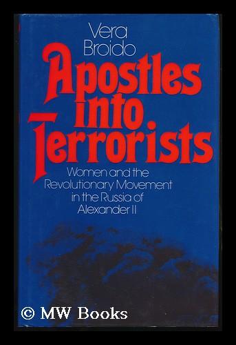 Apostles into Terrorists: Women and the Revolutionary Movement in the Russia of Alexander II