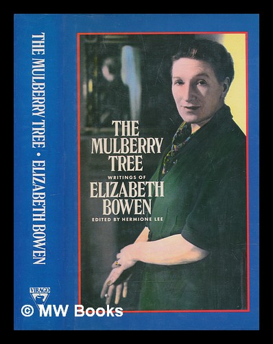 The mulberry tree : writings of Elizabeth Bowens / selected and introduced by Hermione Lee - Bowen, Elizabeth (1899-1973); Lee, Hermione