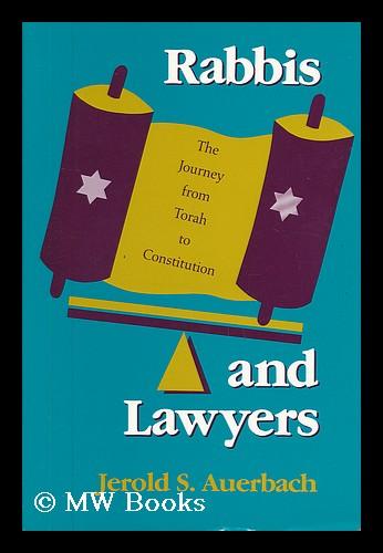 Rabbis and Lawyers : the Journey from Torah to Constitution / Jerold S. Auerbach - Auerbach, Jerold S.